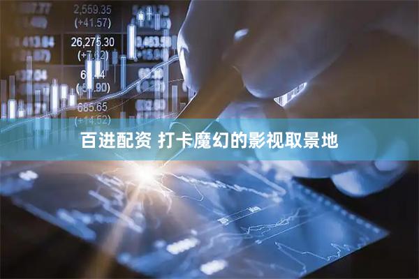 百进配资 打卡魔幻的影视取景地